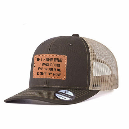 If I Knew What I Was Doing We Would Be Done By Now Leather Patch Trucker Hat