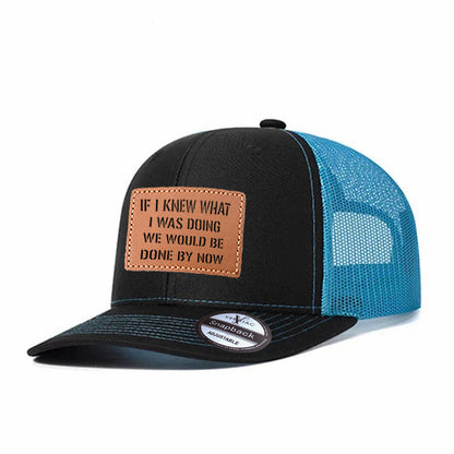 If I Knew What I Was Doing We Would Be Done By Now Leather Patch Trucker Hat