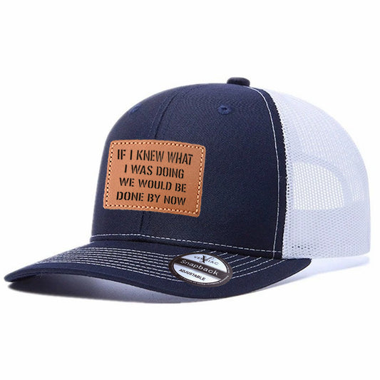 If I Knew What I Was Doing We Would Be Done By Now Leather Patch Trucker Hat