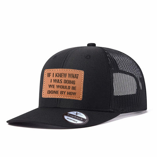 If I Knew What I Was Doing We Would Be Done By Now Leather Patch Trucker Hat